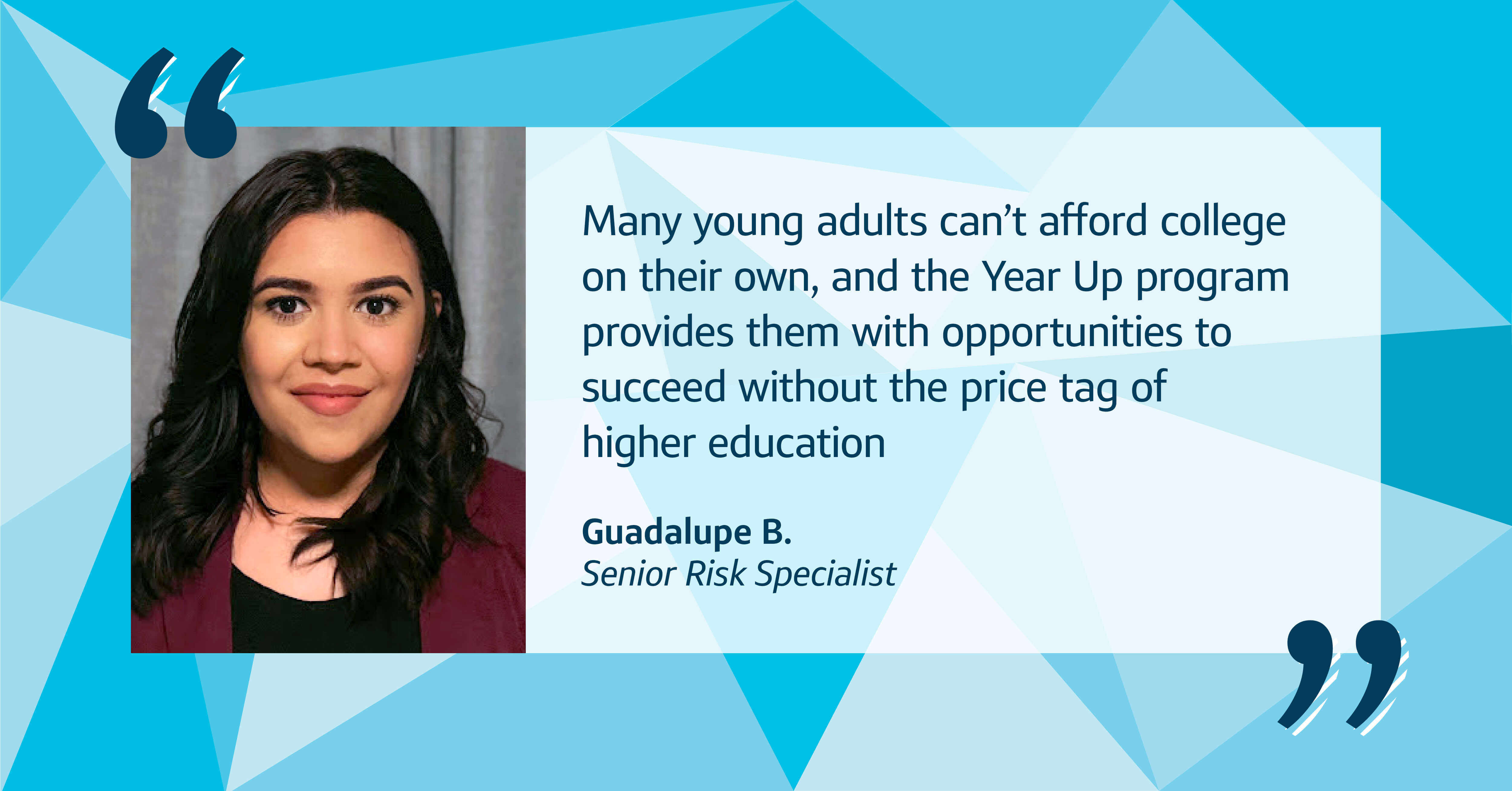 Capital One quote image with a picture of Guadalupe, Capital One Senior Risk Specialist, that says, “Many young adults can’t afford college on their own, and the Year Up program provides them with opportunities to succeed without the price tag of higher education,” shares Lupe